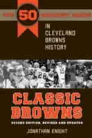 Classic Browns: Los 50 mejores partidos de la historia de los Cleveland Browns - Segunda edición, revisada y actualizada - Classic Browns: The 50 Greatest Games in Cleveland Browns History - Second Edition, Revised and Updated