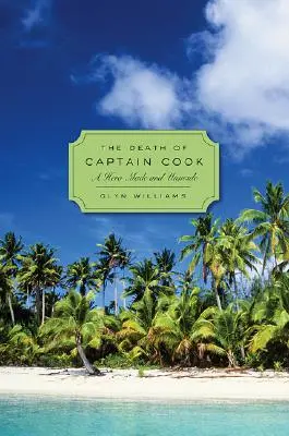 La muerte del capitán Cook: Un héroe hecho y deshecho - The Death of Captain Cook: A Hero Made and Unmade