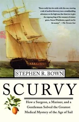 Escorbuto: Cómo un cirujano, un marino y un caballero resolvieron el mayor misterio médico de la era de la navegación a vela - Scurvy: How a Surgeon, a Mariner, and a Gentlemen Solved the Greatest Medical Mystery of the Age of Sail