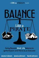Equilibrio como un pirata: Más allá del equilibrio entre la vida laboral y personal para encender la pasión y prosperar como educador - Balance Like a Pirate: Going beyond Work-Life Balance to Ignite Passion and Thrive as an Educator