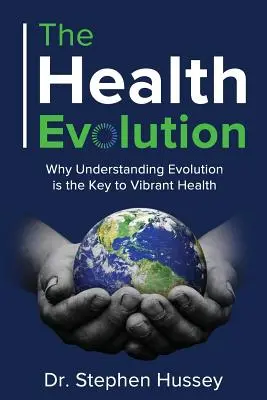 La evolución de la salud: Por qué entender la evolución es la clave para una salud plena - The Health Evolution: Why Understanding Evolution is the Key to Vibrant Health