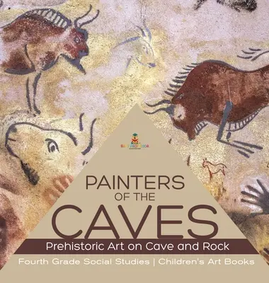 Pintores de las cuevas - Arte prehistórico en cuevas y rocas - Estudios sociales de cuarto curso - Libros infantiles de arte - Painters of the Caves - Prehistoric Art on Cave and Rock - Fourth Grade Social Studies - Children's Art Books