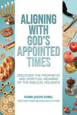 Alinearse con los tiempos señalados por Dios: Descubra el significado profético y espiritual de las fiestas bíblicas - Aligning With God's Appointed Times: Discover the Prophetic and Spiritual Meaning of the Biblical Holidays