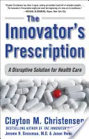 La receta del innovador: Una solucin disruptiva para la asistencia sanitaria - The Innovator's Prescription: A Disruptive Solution for Health Care