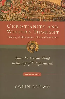 Cristianismo y pensamiento occidental, Volumen I: Historia de filósofos, ideas y movimientos: Desde la Antigüedad hasta el Siglo de las Luces. - Christianity and Western Thought, Volume One: A History of Philosophers, Ideas and Movements: From the Ancient World to the Age of Enlightenment