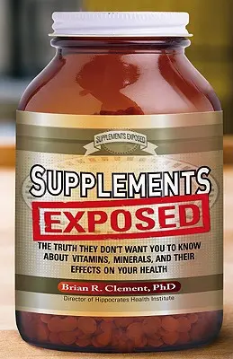 Suplementos al descubierto: La verdad que no quieren que sepa sobre las vitaminas, los minerales y sus efectos en la salud. - Supplements Exposed: The Truth They Don't Want You to Know about Vitamins, Minerals, and Their Effects on Your Health