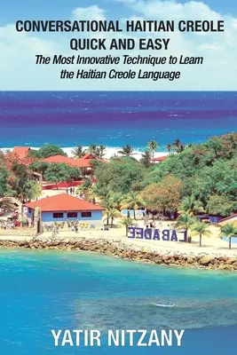 Criollo haitiano conversacional rápido y fácil: La técnica más innovadora para aprender la lengua criolla haitiana - Conversational Haitian Creole Quick and Easy: The Most Innovative Technique to Learn the Haitian Creole Language