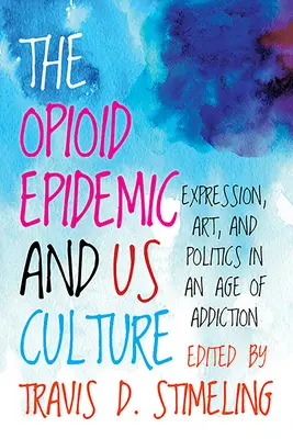 La epidemia de opiáceos y nuestra cultura: Expresión, arte y política en la era de la adicción - The Opioid Epidemic and Us Culture: Expression, Art, and Politics in an Age of Addiction