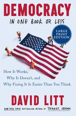 La democracia en un libro o menos: Cómo funciona, por qué no funciona y por qué arreglarla es más fácil de lo que crees - Democracy in One Book or Less: How It Works, Why It Doesn't, and Why Fixing It Is Easier Than You Think