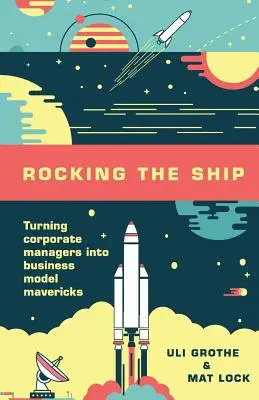 Rocking the Ship: Cómo convertir a los directivos de empresa en inconformistas del modelo de negocio - Rocking the Ship: Turning Corporate Managers into Business Model Mavericks