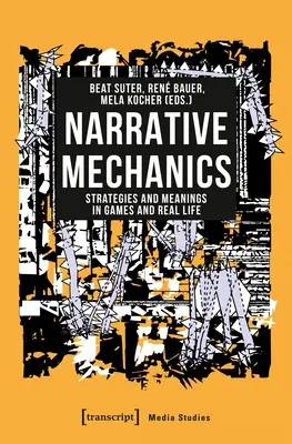 Mecánica narrativa: Estrategias y significados en los juegos y en la vida real - Narrative Mechanics: Strategies and Meanings in Games and Real Life
