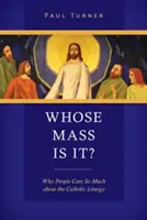 ¿De quién es la misa?: Por qué a la gente le importa tanto la liturgia católica - Whose Mass Is It?: Why People Care So Much about the Catholic Liturgy