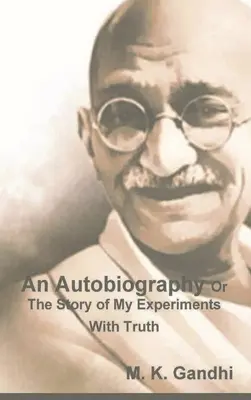 Autobiografía o la historia de mis experimentos con la verdad - An Autobiography Or The Story of My Experiments With Truth