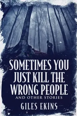 A veces se mata a la gente equivocada y otras historias - Sometimes You Just Kill The Wrong People and Other Stories