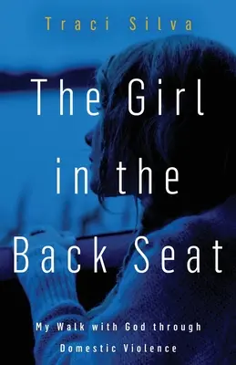 La chica del asiento de atrás: Mi camino con Dios a través de la violencia doméstica - The Girl in the Back Seat: My Walk with God through Domestic Violence