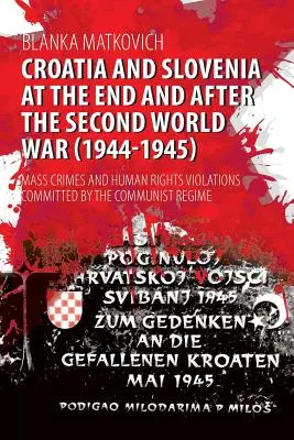 Croacia y Eslovenia al final y después de la Segunda Guerra Mundial (1944-1945): Crímenes masivos y violaciones de los derechos humanos cometidos por el régimen comunista - Croatia and Slovenia at the End and After the Second World War (1944-1945): Mass Crimes and Human Rights Violations Committed by the Communist Regime