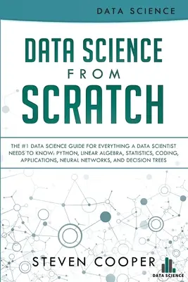 Data Science From Scratch: La Guía #1 de Ciencia de Datos Para Todo Lo Que Un Científico de Datos Necesita Saber: Python, Álgebra Lineal, Estadística, Codificación, A - Data Science From Scratch: The #1 Data Science Guide For Everything A Data Scientist Needs To Know: Python, Linear Algebra, Statistics, Coding, A