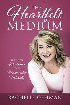 El médium de corazón: Guía para desarrollar tu mediumnidad de forma natural - The Heartfelt Medium: Guide to Developing Your Mediumship Naturally