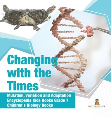Cambiando con los tiempos - Mutación, variación y adaptación - Enciclopedia Infantil Libros Grado 7 - Libros Infantiles de Biología - Changing with the Times - Mutation, Variation and Adaptation - Encyclopedia Kids Books Grade 7 - Children's Biology Books