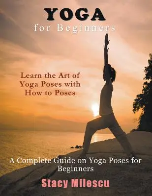 Yoga para principiantes: Guía completa de posturas de yoga para principiantes - Yoga for Beginners: A Complete Guide on Yoga Poses for Beginners