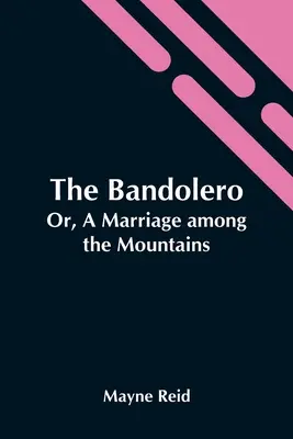 El Bandolero; O, Un Matrimonio Entre Las Montañas - The Bandolero; Or, A Marriage Among The Mountains