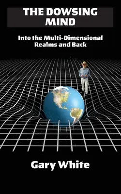 La mente radiestesista: de ida y vuelta a los reinos multidimensionales - The Dowsing Mind: Into the Multi-Dimensional Realms and Back