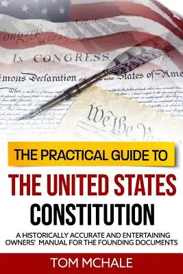 La Guía Práctica de la Constitución de los Estados Unidos: Un manual de instrucciones históricamente preciso y entretenido para los documentos fundacionales - The Practical Guide to the United States Constitution: A Historically Accurate and Entertaining Owners' Manual For the Founding Documents