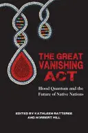 El gran acto de desaparición: El quantum de sangre y el futuro de las naciones nativas - The Great Vanishing ACT: Blood Quantum and the Future of Native Nations