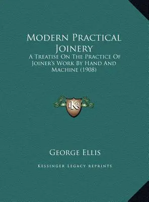 Ebanistería práctica moderna: Un tratado sobre la práctica de la carpintería a mano y a máquina (1908) - Modern Practical Joinery: A Treatise On The Practice Of Joiner's Work By Hand And Machine (1908)