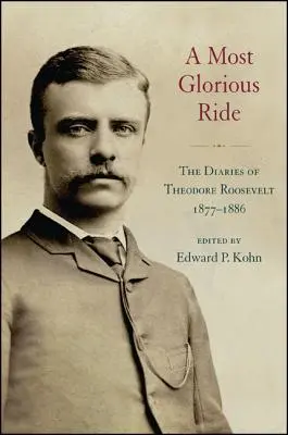 El viaje más glorioso: los diarios de Theodore Roosevelt, 1877-1886 - A Most Glorious Ride: The Diaries of Theodore Roosevelt, 1877 1886