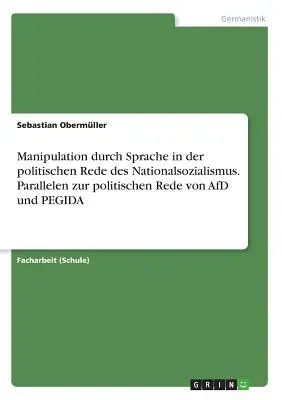 Manipulation durch Sprache in der politischen Rede des Nationalsozialismus. Paralelismos con la ideología política de AfD y PEGIDA - Manipulation durch Sprache in der politischen Rede des Nationalsozialismus. Parallelen zur politischen Rede von AfD und PEGIDA