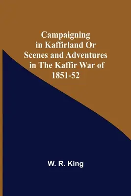 Campaña en Kaffirlandia o escenas y aventuras de la guerra kafir de 1851-52 - Campaigning In Kaffirland Or Scenes And Adventures In The Kaffir War Of 1851-52