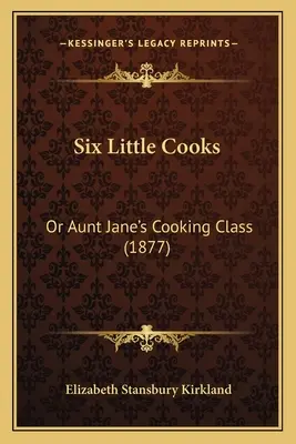 Six Little Cooks: O la clase de cocina de la tía Jane (1877) - Six Little Cooks: Or Aunt Jane's Cooking Class (1877)