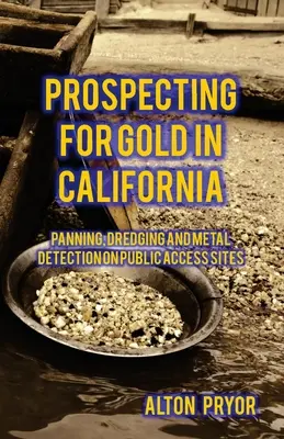 Buscando oro en California: Paneo, dragado y detección de metales en sitios de acceso público - Prospecting for Gold in California: Panning, Dredging and Metal Detection on Public Access Sites