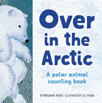 En el Ártico: Libro para contar animales polares - Over in the Arctic: A Polar Baby Animal Counting Book