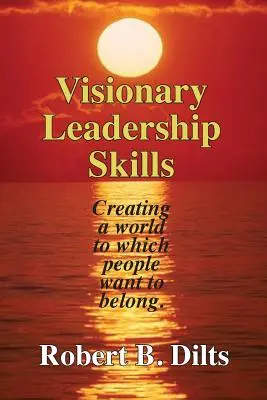 Habilidades de liderazgo visionario: Crear un mundo al que la gente quiera pertenecer - Visionary Leadership Skills: Creating a world to which people want to belong