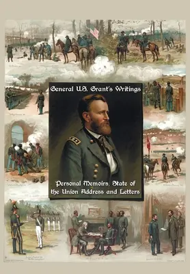 Escritos del General U.S. Grant (Completos e íntegros que incluyen sus Memorias personales, el Discurso sobre el Estado de la Unión y las Cartas de Ulysses S. Grant a H - General U.S. Grant's Writings (Complete and Unabridged Including His Personal Memoirs, State of the Union Address and Letters of Ulysses S. Grant to H