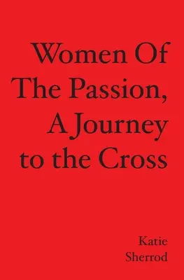 MUJERES DE PASIÓN, un viaje a la cruz - WOMEN OF THE PASSION, A Journey to the Cross