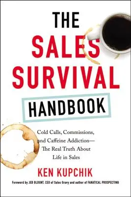 El manual de supervivencia de ventas: Llamadas en frío, comisiones y adicción a la cafeína: la auténtica verdad sobre la vida en las ventas - The Sales Survival Handbook: Cold Calls, Commissions, and Caffeine Addiction--The Real Truth about Life in Sales