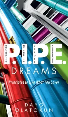 P.I.P.E. Sueños: Principios para vivir lo que amas - P.I.P.E. Dreams: Principles To Live What You Love!