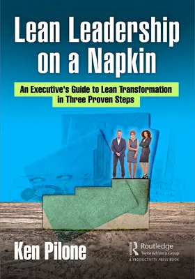 Lean Leadership on a Napkin: Guía de un ejecutivo para la transformación Lean en tres pasos probados - Lean Leadership on a Napkin: An Executive's Guide to Lean Transformation in Three Proven Steps