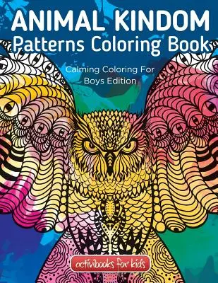 Libro para colorear con motivos del reino animal: Libro para colorear con motivos del reino animal - Animal Kingdom Patterns Coloring Book: Calming Coloring For Boys Edition