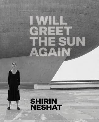 Shirin Neshat Volveré a saludar al sol - Shirin Neshat: I Will Greet the Sun Again