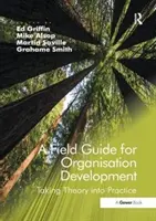 Guía práctica para el desarrollo organizativo: Llevar la teoría a la práctica. Editado por Ed Griffin, Grahame Smith, Mike Alsop, Martin Saville - A Field Guide for Organisational Development: Taking Theory Into Practice. Edited by Ed Griffin, Grahame Smith, Mike Alsop, Martin Saville