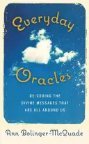 Oráculos cotidianos: Descifrando los mensajes divinos que nos rodean - Everyday Oracles: Decoding the Divine Messages That Are All Around Us