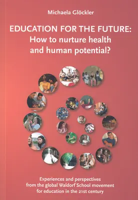 Educación para el futuro: Cómo cultivar la salud y el potencial humano: Experiencias y Perspectivas del Movimiento Mundial de Escuelas Waldorf para Ed. - Education for the Future: How to Nurture Health and Human Potential: Experiences and Perspectives from the Global Waldorf School Movement for Ed