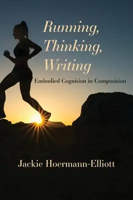 Correr, pensar, escribir: Embodied Cognition in Composition - Running, Thinking, Writing: Embodied Cognition in Composition