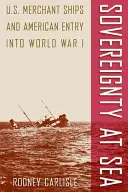 Soberanía en el mar: Los buques mercantes estadounidenses y la entrada de Estados Unidos en la Primera Guerra Mundial - Sovereignty at Sea: U.S. Merchant Ships and American Entry Into World War I