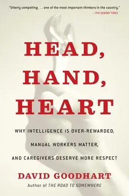 Cabeza, mano, corazón: Por qué la inteligencia está sobrevalorada, los trabajadores manuales son importantes y los cuidadores merecen más respeto. - Head, Hand, Heart: Why Intelligence Is Over-Rewarded, Manual Workers Matter, and Caregivers Deserve More Respect