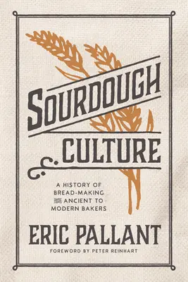 La cultura de la masa madre: Historia de la elaboración del pan desde la antigüedad hasta la actualidad - Sourdough Culture: A History of Bread Making from Ancient to Modern Bakers